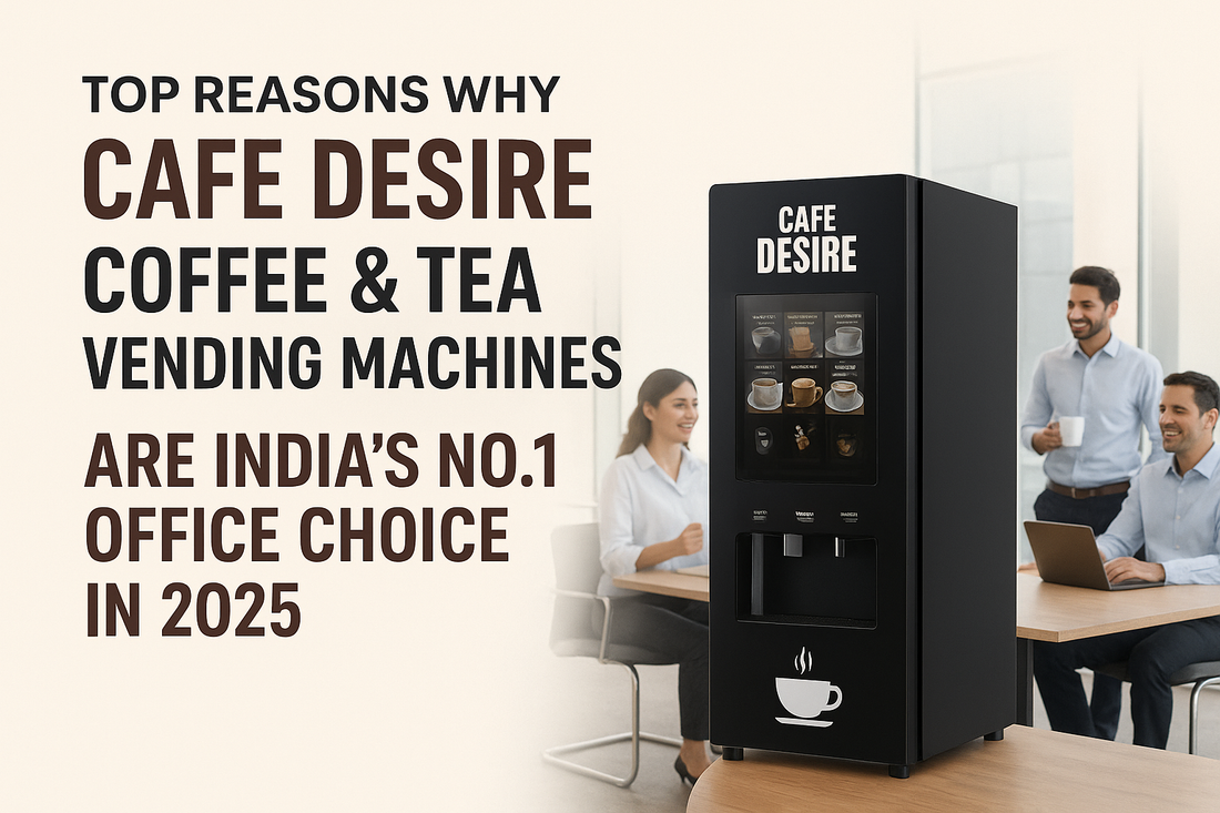 Top Reasons Why Cafe Desire Coffee & Tea Vending Machines Are India’s No.1 Office Choice in 2025
